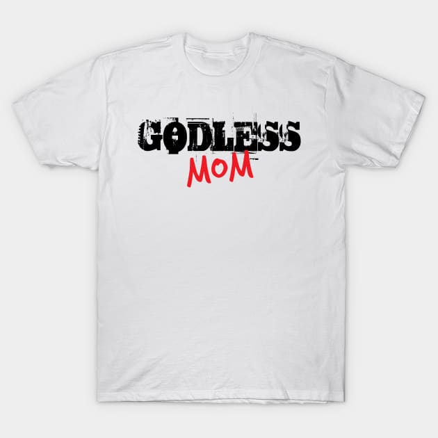 Godless Mom T-Shirt by godlessmom